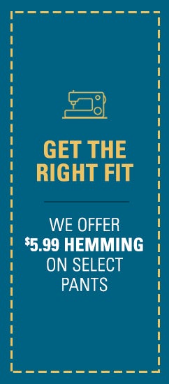 Get the Right Fit - We offer $5.99 Hemming on Select Pants
